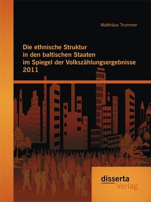 cover image of Die ethnische Struktur in den baltischen Staaten im Spiegel der Volkszählungsergebnisse 2011